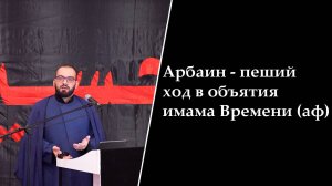 Пятничная проповедь-1. Арбаин - пеший ход в объятия имама Времени (аф). Алекбер Гасымов. 08.08.2025