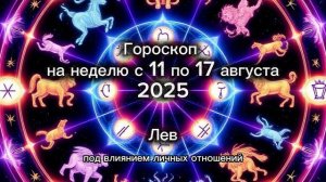 Лев. Гороскоп на неделю с 11 по 17 августа 2025 года