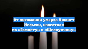 От пневмонии умерла Джанет Нельсон, известная по «Гамлету» и «Щелкунчику»