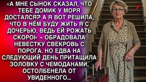 «А МНЕ СЫНОК СКАЗАЛ, ЧТО ТЕБЕ ДОМИК У МОРЯ ДОСТАЛСЯ А Я ВОТ РЕШИЛА, ЧТО В НЁМ БУДУ ЖИТЬ Я С ДОЧЕРЬЮ