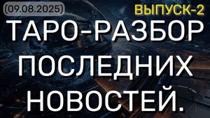 ТАРО-РАЗБОР ПОСЛЕДНИХ НОВОСТЕЙ. ВЫПУСК-2. (09.08.2025)
