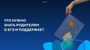 Что нужно знать родителям о ЕГЭ и поддержке?