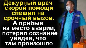 Дежурный врач скорой помощи прибыл на место происшествия. А увидев что произошло - лишился чувств