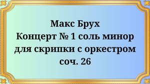 Макс Брух Концерт № 1 соль минор для скрипки с оркестром, соч. 26