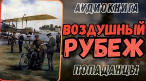 АУДИОРАССКАЗ | ПОПАДАНЕЦ: ВОЗДУШНЫЙ РУБЕЖ