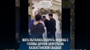 Мать пыталась содрать хиджаб с головы дочери-невесты на Казахстанской свадьбе