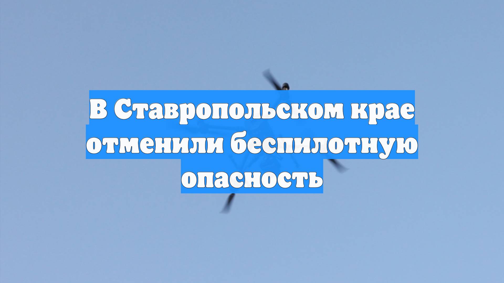 В Ставропольском крае отменили беспилотную опасность