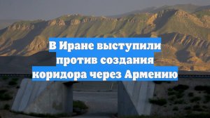 В Иране выступили против создания коридора через Армению