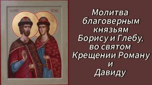 Молитва благоверным князьям Борису и Глебу, во святом Крещении Роману и Давиду.