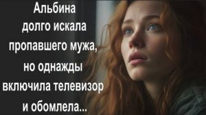Истории из жизни. Альбина долго искала пропавшего мужа, но однажды включила телевизор и обомлела...