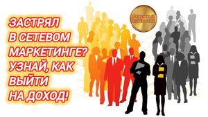 ЗАСТРЯЛ В СЕТЕВОМ МАРКЕТИНГЕ? УЗНАЙ, КАК ВЫЙТИ НА ДОХОД!