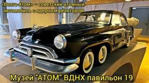 «Волга-Атом» – советский атомный автомобиль с ядерным реактором. Музей Атом ВДНХ 09.05.2025