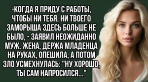 Когда я приду с работы, чтобы ни тебя, ни твоего заморыша здесь больше не было._Рассказ из жизни