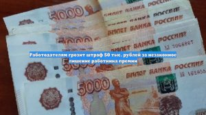 Работодателям грозит штраф 50 тыс. рублей за незаконное лишение работника премии