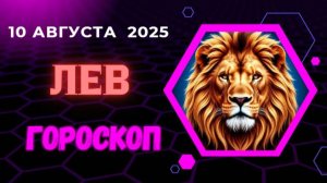 ♌ ЛЕВ: ГОРОСКОП НА СЕГОДНЯ 10 АВГУСТА 2025 — ВАШЕ ВРЕМЯ СИЯТЬ!