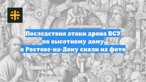 Последствия атаки дрона ВСУ по высотному дому в Ростове-на-Дону сняли на фото