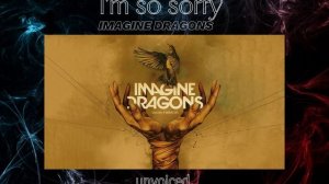 [unvoiced] Imagine Dragons - I'm so sorry