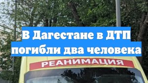 В Дагестане в ДТП погибли два человека