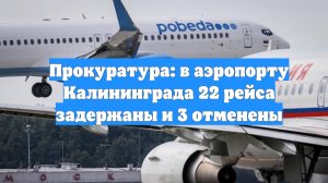 Прокуратура: в аэропорту Калининграда 22 рейса задержаны и 3 отменены