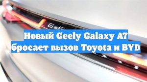Новый Geely Galaxy A7 бросает вызов Toyota и BYD