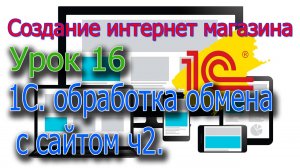 Интернет Магазин Урок 16  1С обработка обмена с сервером ч.2