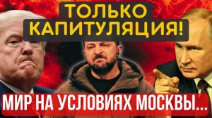 НА этом ВСЁ, РАЗГОВОР ОКОНЧЕН! ТЕПЕРЬ ТОЛЬКО КАПИТУЛЯЦИЯ на условиях МОСКВЫ!