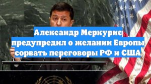 Александр Меркурис предупредил о желании Европы сорвать переговоры РФ и США