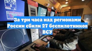 За три часа над регионами России сбили 27 беспилотников ВСУ
