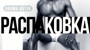 Распаковка Заказа - AROMA BUTIK