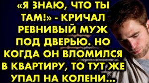 -Я знаю, что ты там, - кричал ревнивый муж под дверью. Но когда он вломился в квартиру, то тут же...
