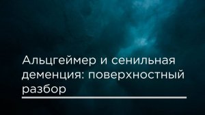 Альцгеймер и сенильная деменция - поверхностный разбор