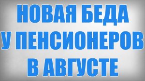 Новая Беда у Пенсионеров в Августе