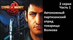 [Серп и Молот] 2 серия (Часть 1). Автономный партизанский отряд товарища Волкова.