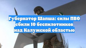 Губернатор Шапша: силы ПВО сбили 10 беспилотников над Калужской областью