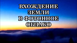 ВХОЖДЕНИЕ ЗЕМЛИ В ФОТОННОЕ ОБЛАКО. НАС ВСЕХ ЖДЁТ «ТРИ ДНЯ ТЕМНОТЫ»?