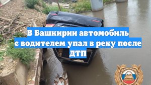 В Башкирии автомобиль с водителем упал в реку после ДТП