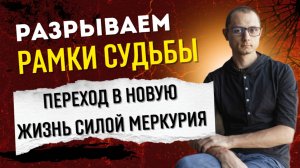 СЕГОДНЯ РАЗРЫВАЕМ РАМКИ СУДЬБЫ СИЛОЙ МЕРКУРИЯ.