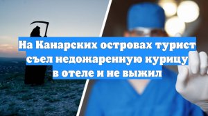 На Канарских островах турист съел недожаренную курицу в отеле и не выжил