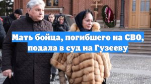 Мать бойца, погибшего на СВО, подала в суд на Гузееву