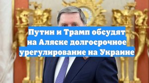 Путин и Трамп обсудят на Аляске долгосрочное урегулирование на Украине