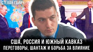 США, Россия и Южный Кавказ: переговоры, шантаж и борьба за влияние | Стеван Гайич