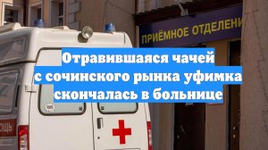 Отравившаяся чачей с сочинского рынка уфимка скончалась в больнице