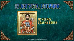 Мученика Иоанна Воина. 12 августа 2025 г. Православный мультимедийный календарь (видео)