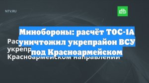 Минобороны: расчёт ТОС-1А уничтожил укрепрайон ВСУ под Красноармейском