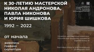Выставка «От начала» к 30-летию мастерской Н.Андронова, П.Никонова и Ю.Шишкова в МВК РАХ. 2023