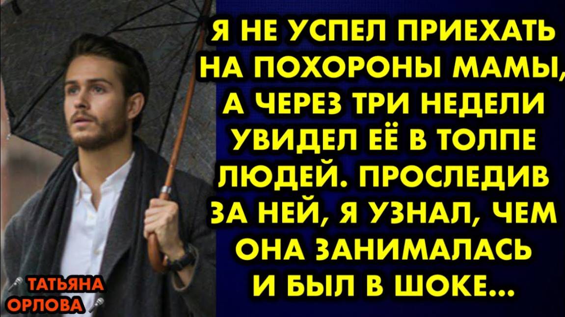 Я не успел приехать на похороны мамы, а через три недели увидел её в толпе людей. Проследив за ней..