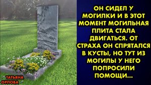Он сидел у могилки, и в этот момент могильная плита стала двигаться. От страха он спрятался в кусты
