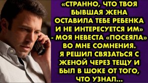 -Странно, что твоя бывшая жена оставила тебе ребёнка и не интересуется им, - моя невеста посеяла...
