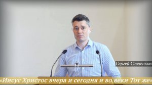 «Иисус Христос вчера и сегодня и во веки Тот же (Евр.13:8)» (10.08.2025) / Сергей Савченков
