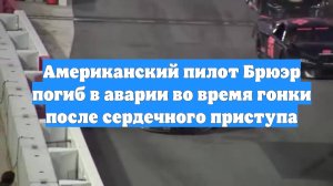 Американский пилот Брюэр погиб в аварии во время гонки после сердечного приступа